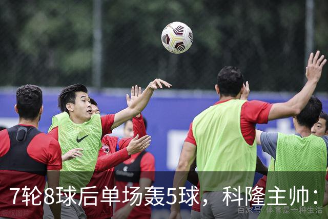 7轮8球后单场轰5球，科隆主帅：我们没做任何大改动
